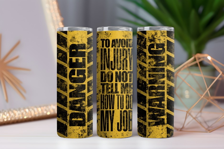 To Avoid Injury Don't Tell Me How to do My Job Danger Warning- 20oz Drink Skinny Tumbler
