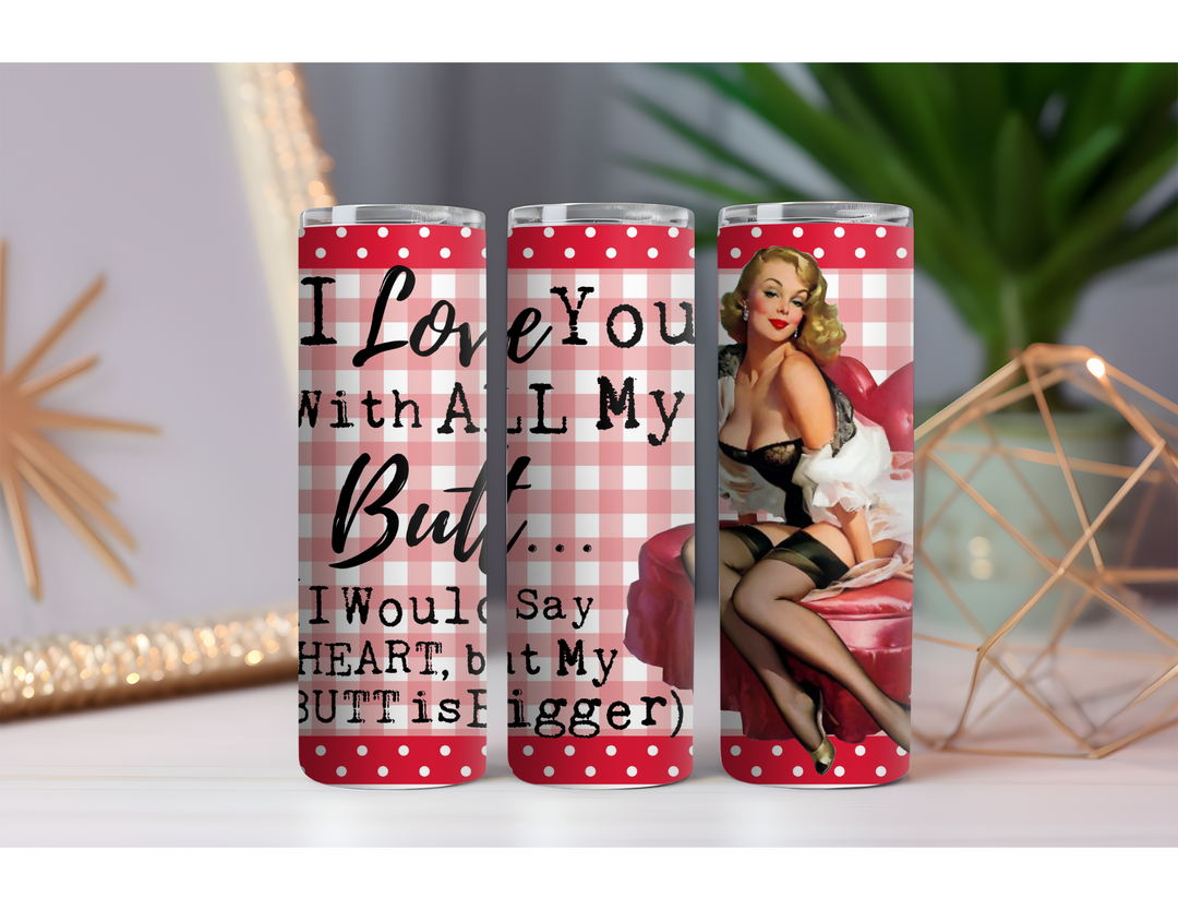 Love You With My Butt 20 oz. Skinny Drink Tumbler