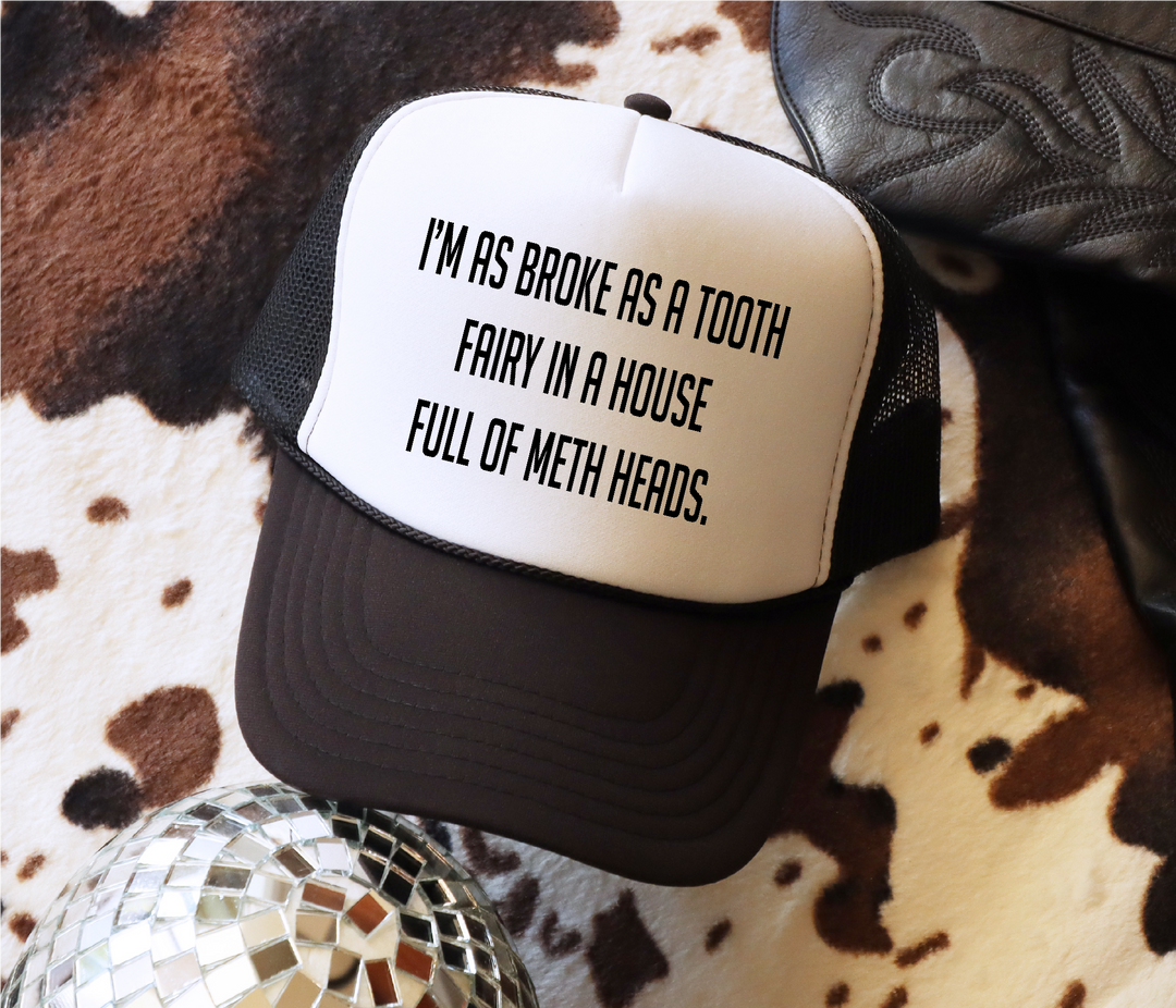 Broke as a Tooth Fairy in a House Full of Meth Heads Trucker Hat