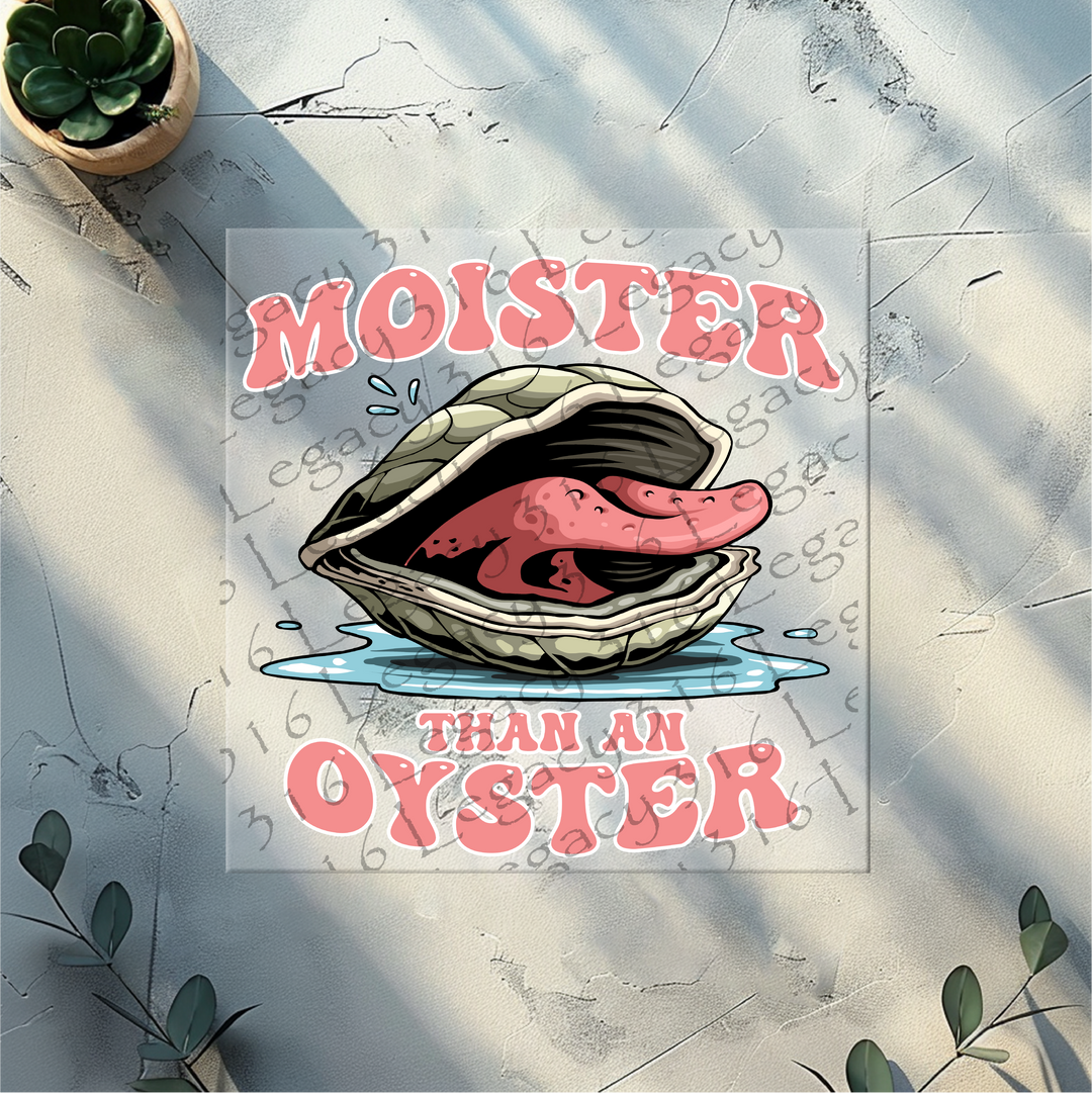 Moister Than an Oyster- DTF Ready to Press