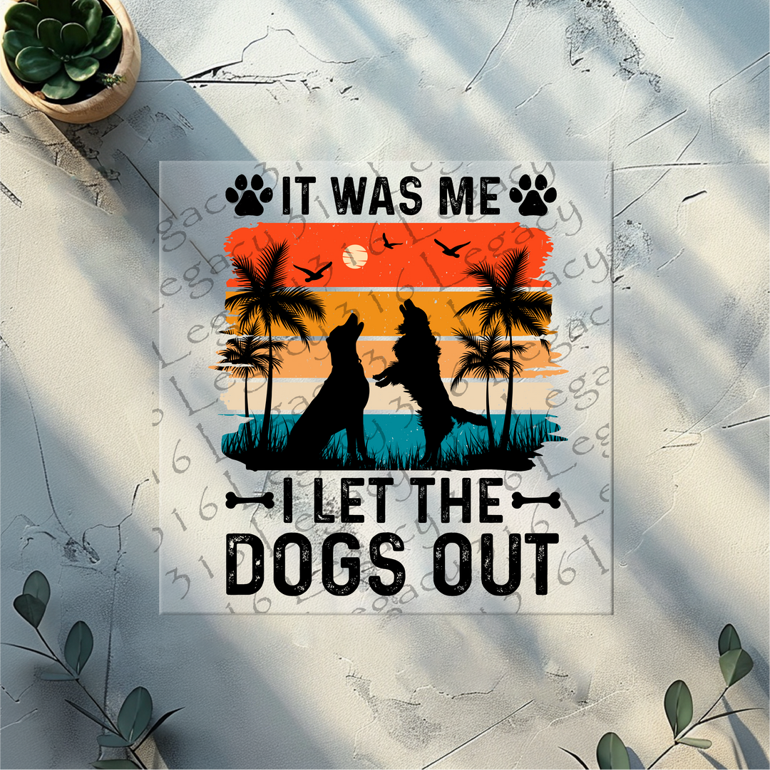 It was Me I Let the Dogs Out- DTF Ready to Press
