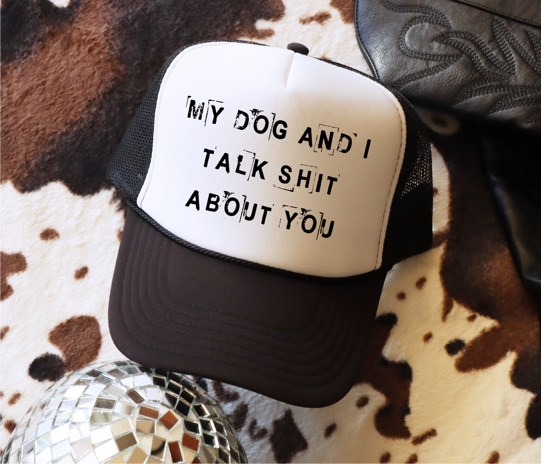 My Dog and I Talk Shit About You Trucker Hat