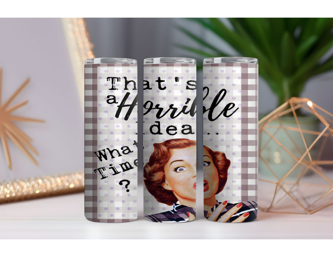 Horrible Idea 20 oz. Skinny Drink Tumbler