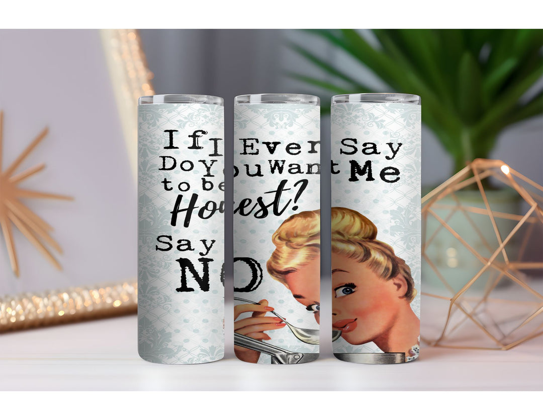 Want Me to be Honest 20 oz. Skinny Drink Tumbler