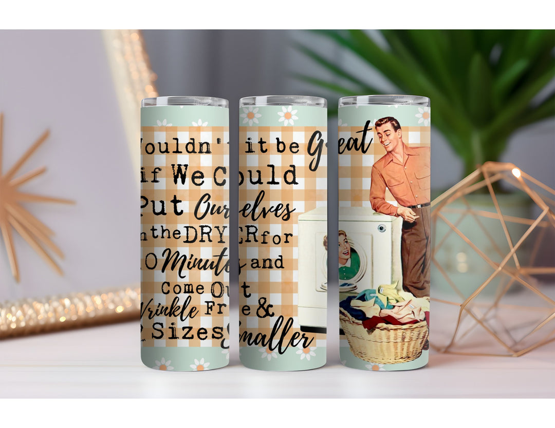 Dryer to Make Us Smaller Wrinkle Free 20 oz. Skinny Drink Tumbler