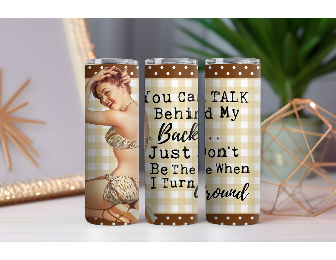 Talk Behind My Back 20 oz. Skinny Drink Tumbler