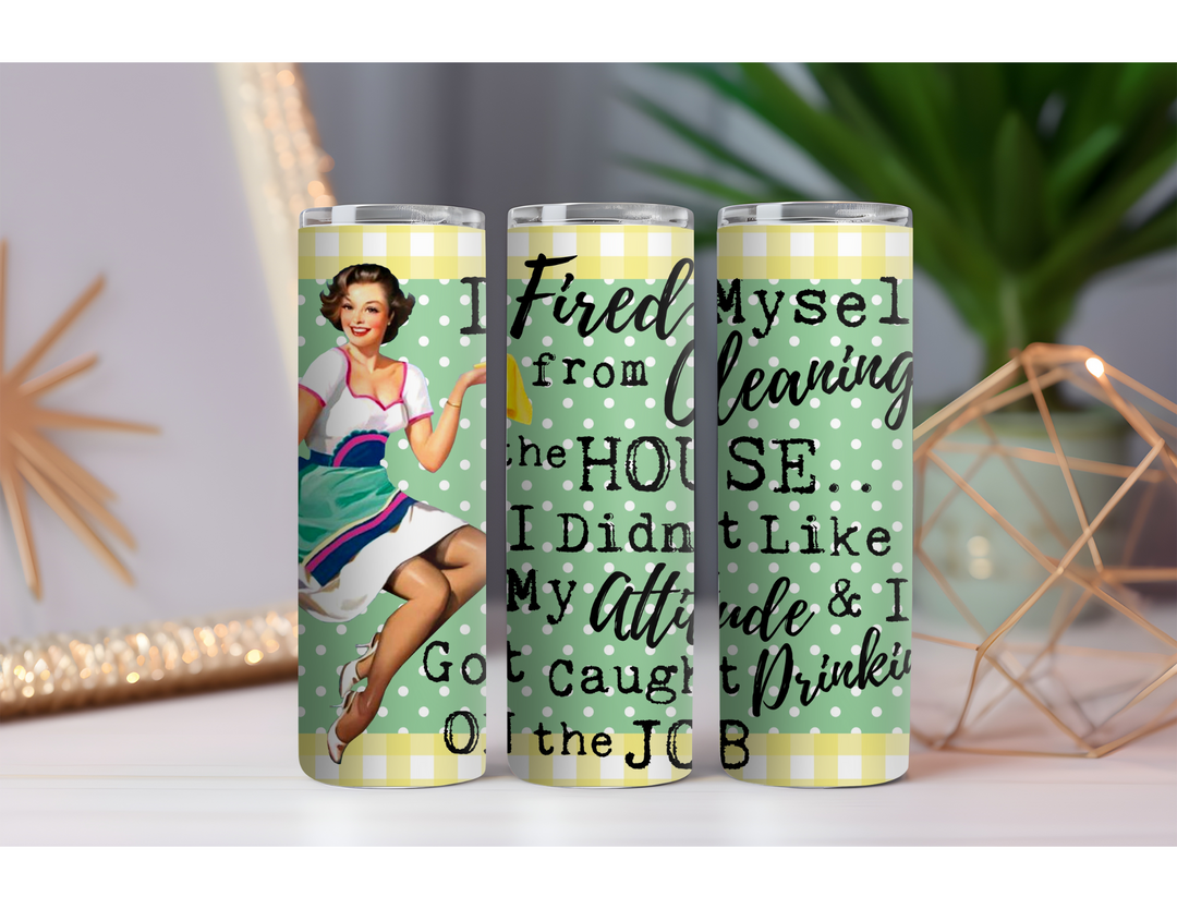 Fired Myself From Cleaning 20 oz. Skinny Drink Tumbler