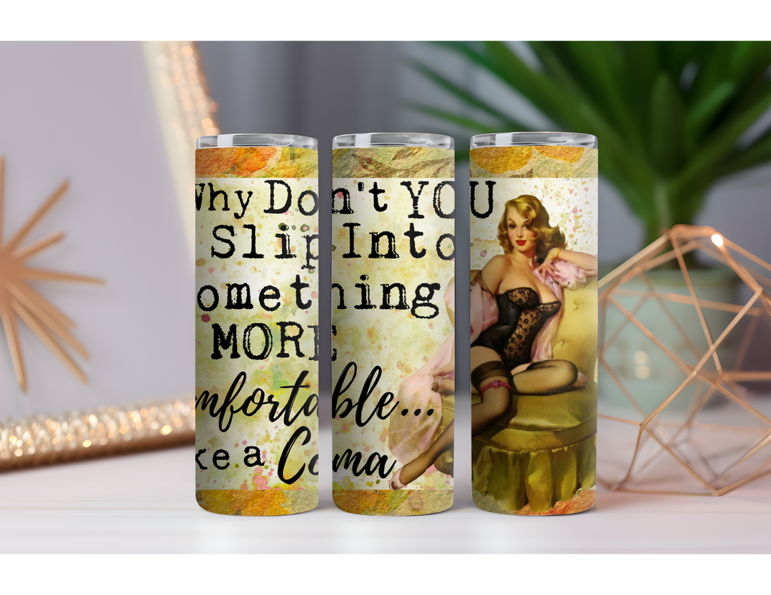 Slip Into a Coma 20 oz. Skinny Drink Tumbler
