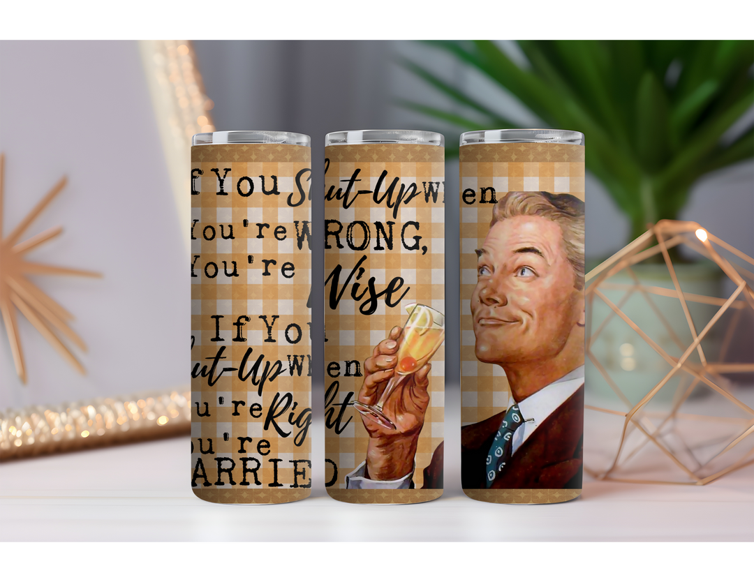 Shut Up When Wrong 20 oz. Skinny Drink Tumbler