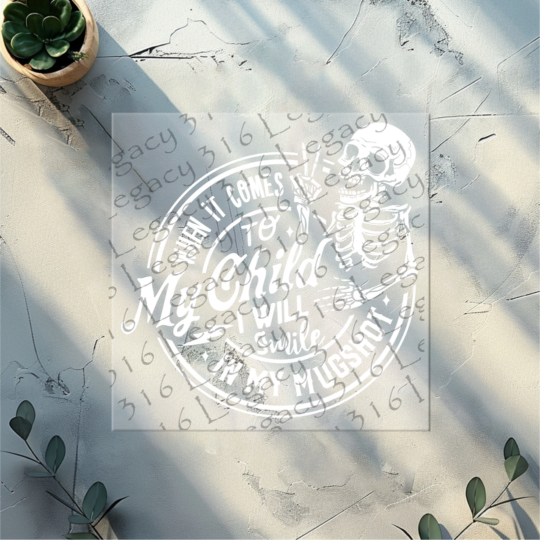 When It Comes to My Child I Will Smile in My Mugshot Skeleton- DTF Ready to Press