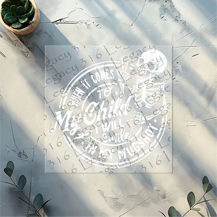 When It Comes to My Child I Will Smile in My Mugshot Skeleton- DTF Ready to Press