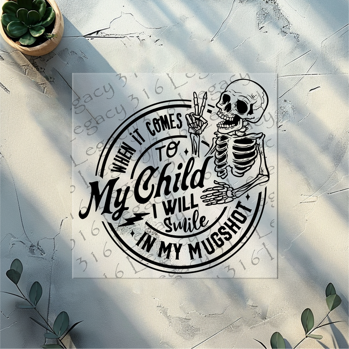 When It Comes to My Child I Will Smile in My Mugshot Skeleton- DTF Ready to Press