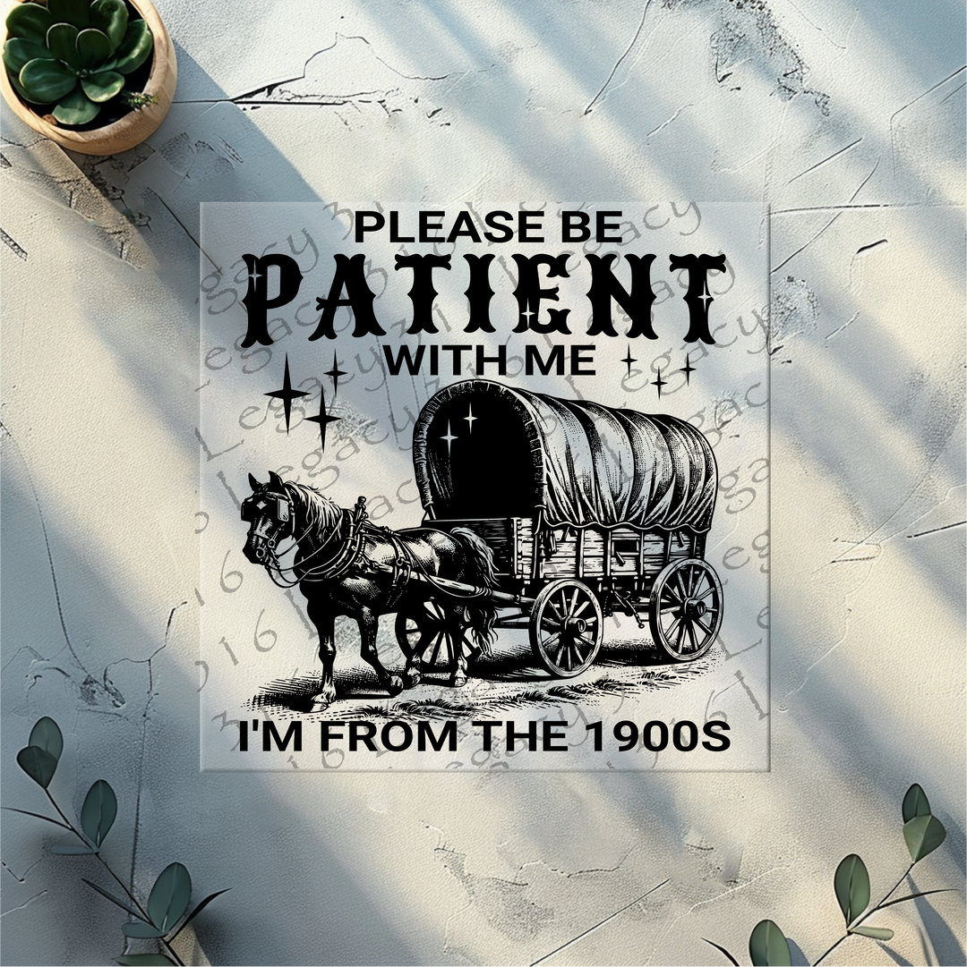 Please Be Patient I'm from the 1900's Covered Wagon Black- DTF Ready to Press