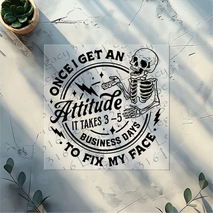 Once I Get an Attitude it Takes 3-5 Business Days Skeleton- DTF Ready to Press