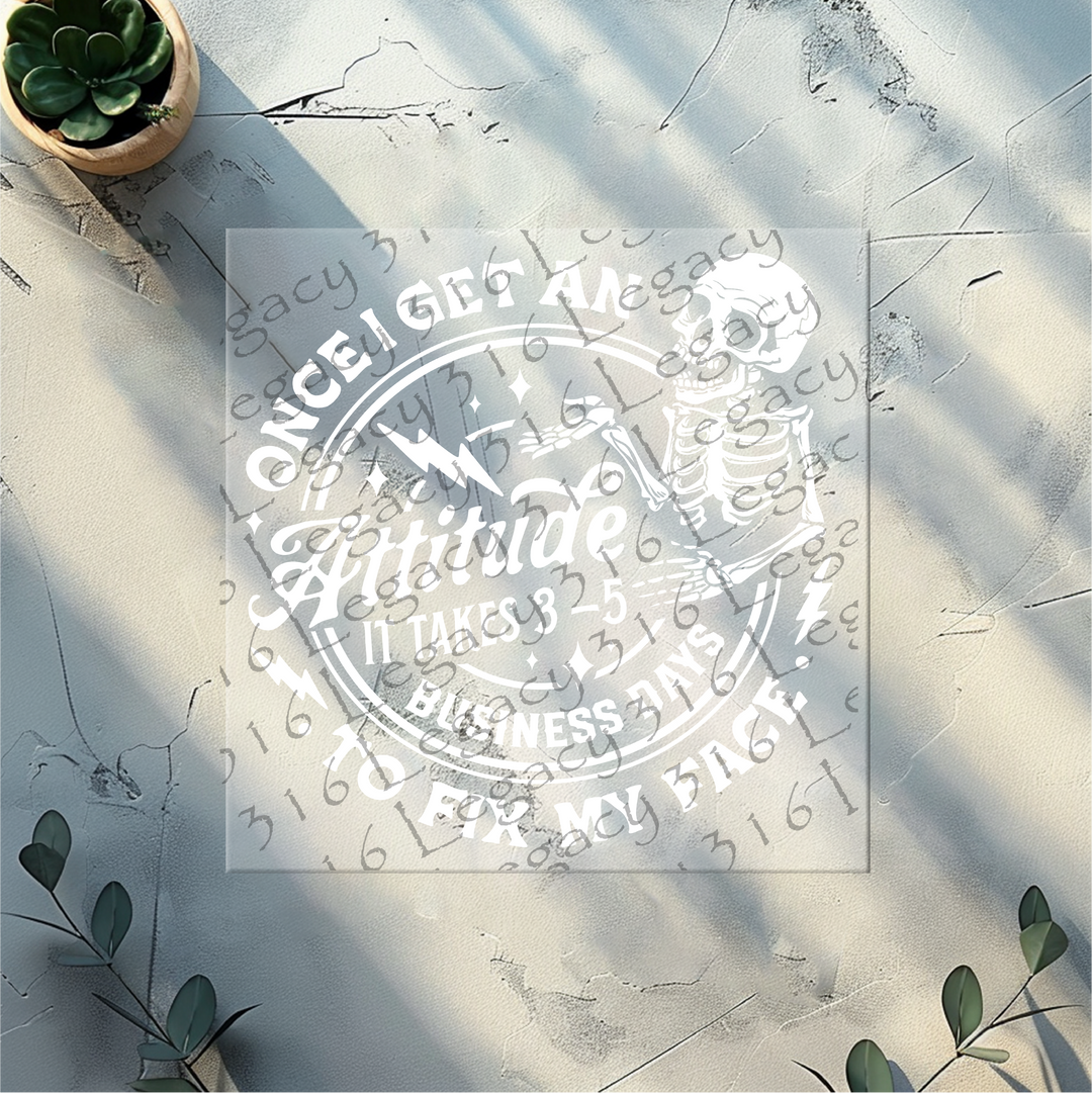 Once I Get an Attitude it Takes 3-5 Business Days Skeleton- DTF Ready to Press