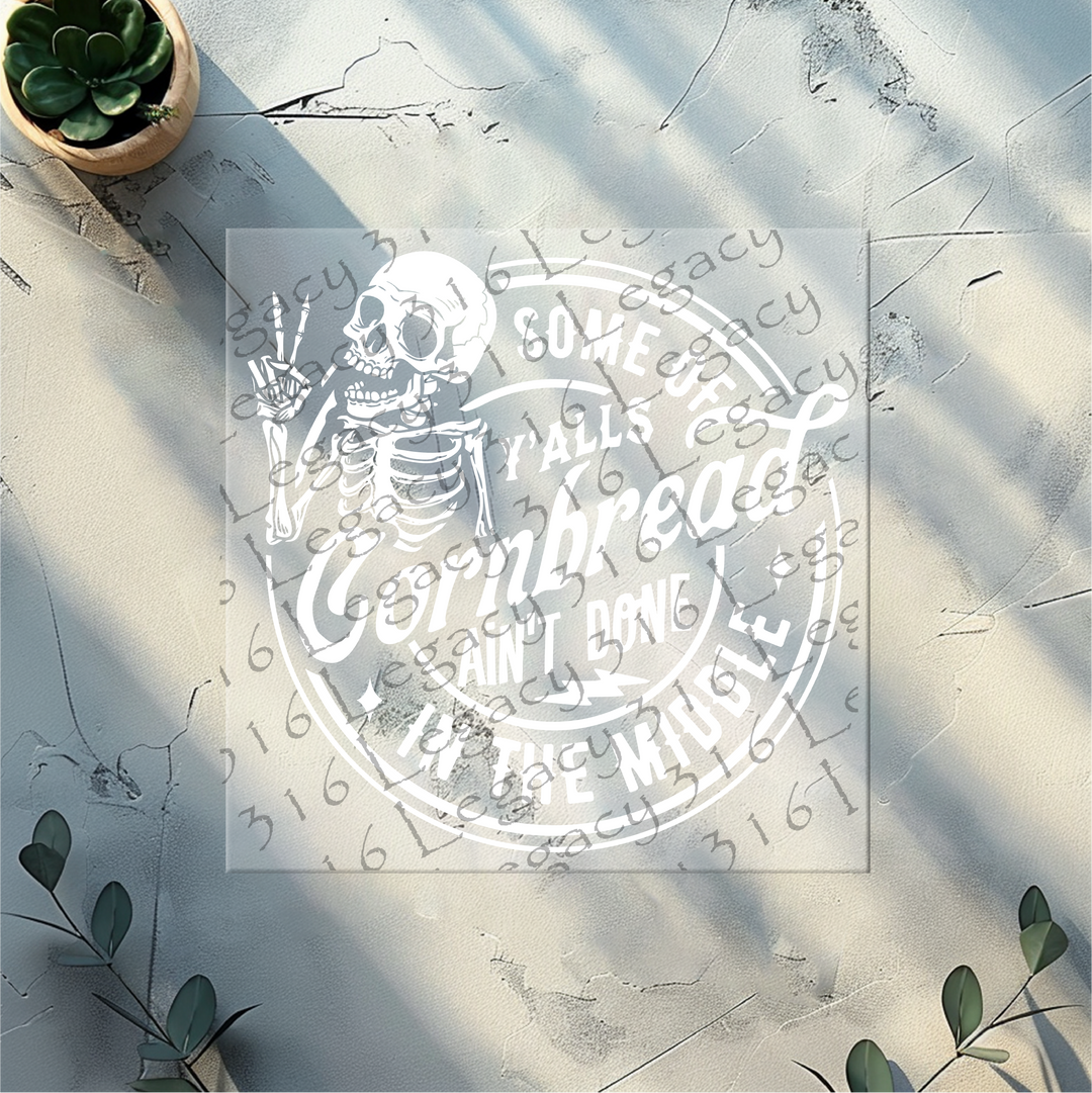 Some of Y'alls Cornbread Ain't Done in the Middle Skeleton- DTF Ready to Press