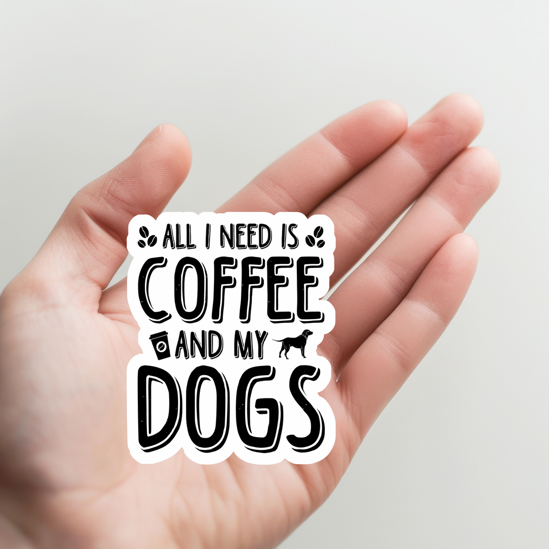 All I Need is Coffee and My Dogs Sticker