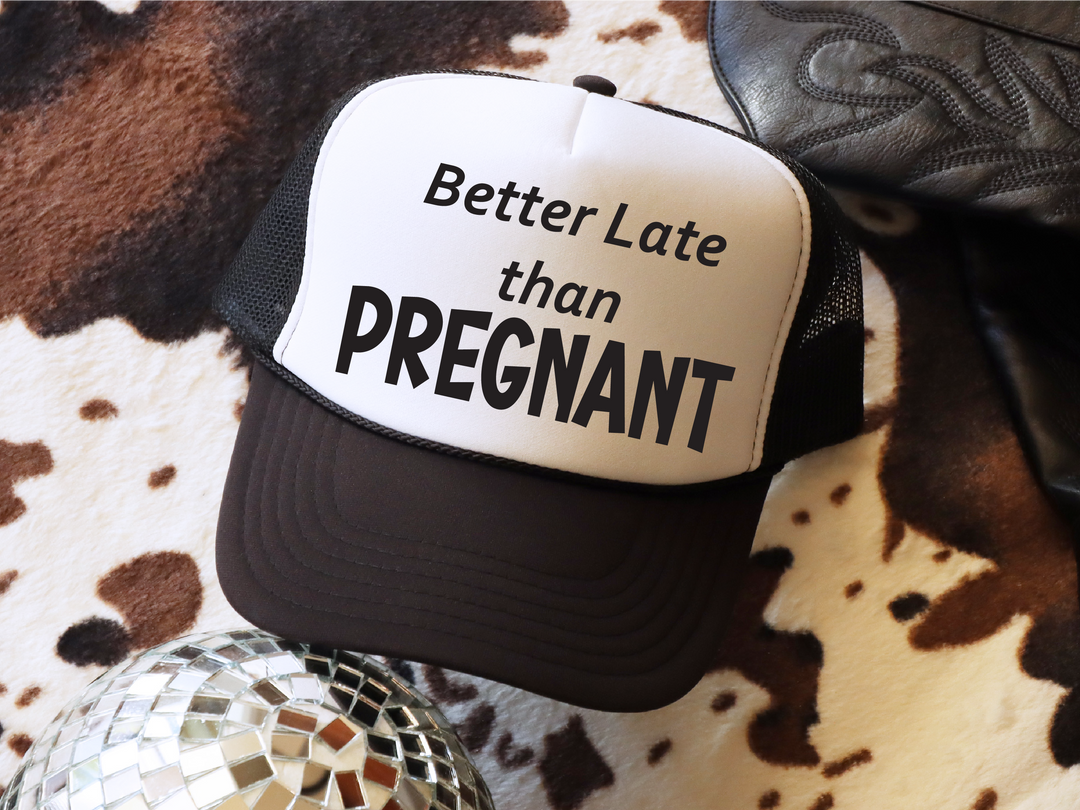 Better Late than Pregnant Trucker Hat
