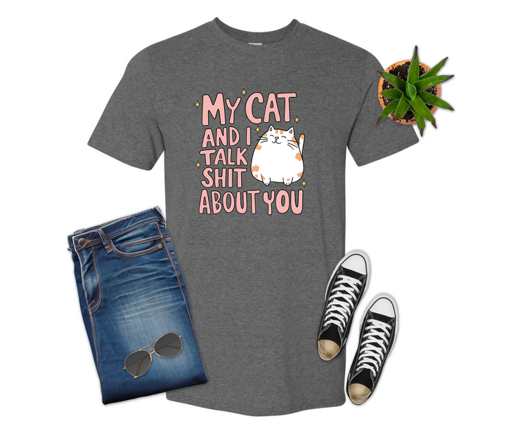 Cat and I Talk Shit About You Shirt