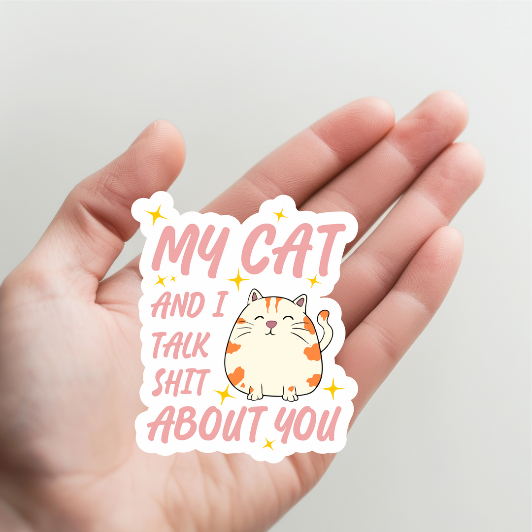 My Cat and I Talk Shit About You Sticker