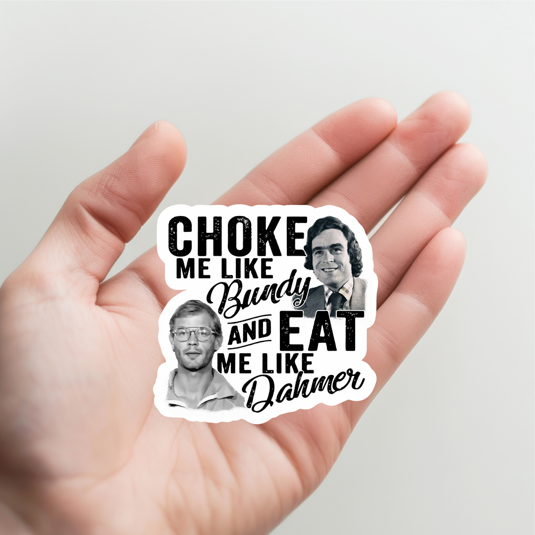 Choke Me Like Bundy Eat Me Like Dahmer Sticker