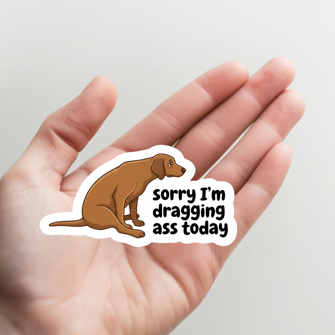 Dog Dragging Ass Today Sticker