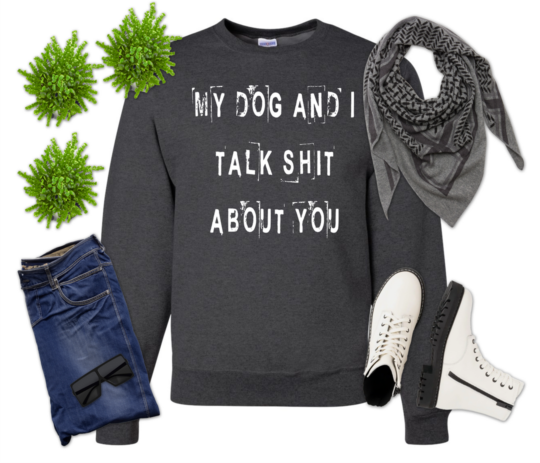 Dog and I Talk Shit About You Shirt