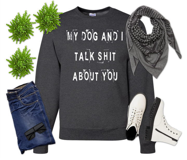Dog and I Talk Shit About You Shirt
