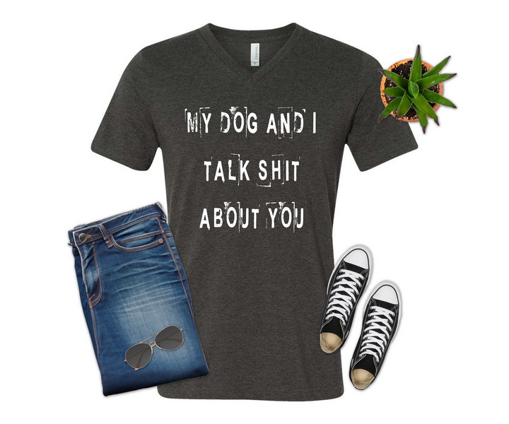 Dog and I Talk Shit About You Shirt