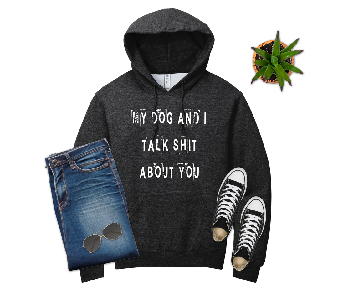 Dog and I Talk Shit About You Shirt