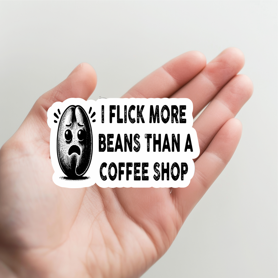 I Flick More Beans Than a Coffee Shop Sticker