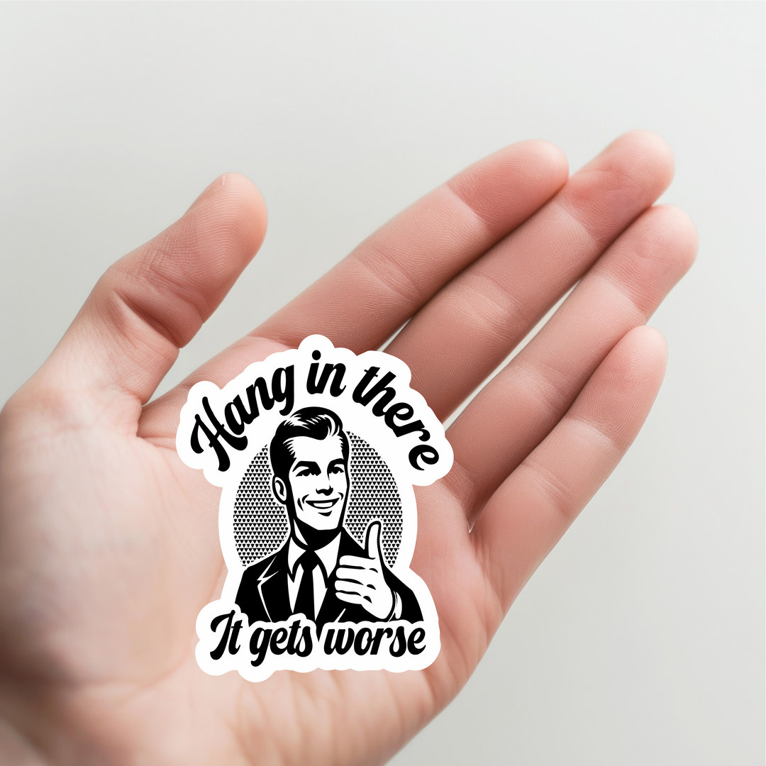 Hang In There It Gets Worse Sticker