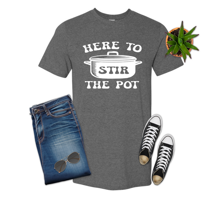 Here to Stir the Pot Shirt