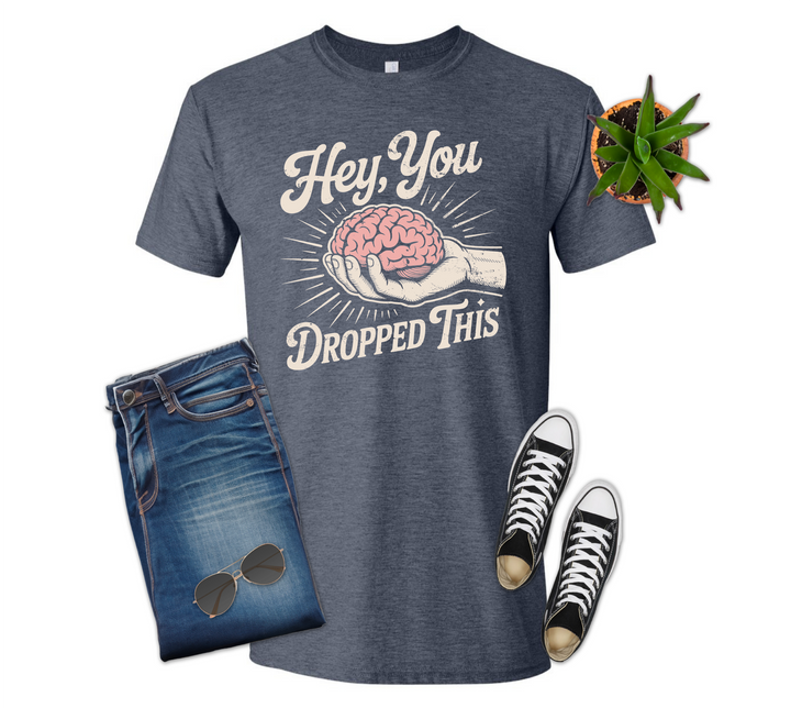 Hey, You Dropped This Brain Shirt