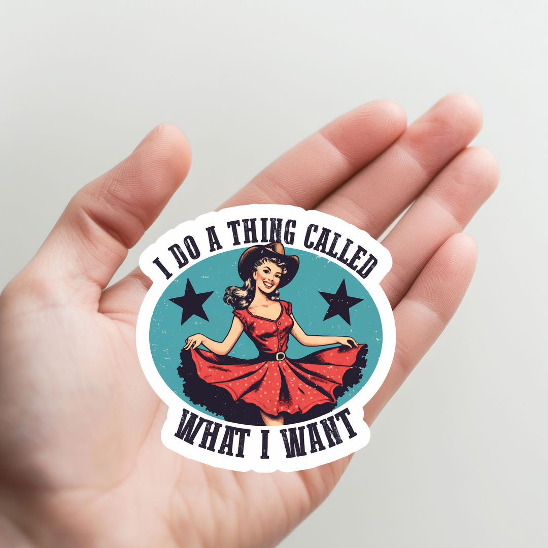I Do a Thing Called What I Want Cowgirl Sticker