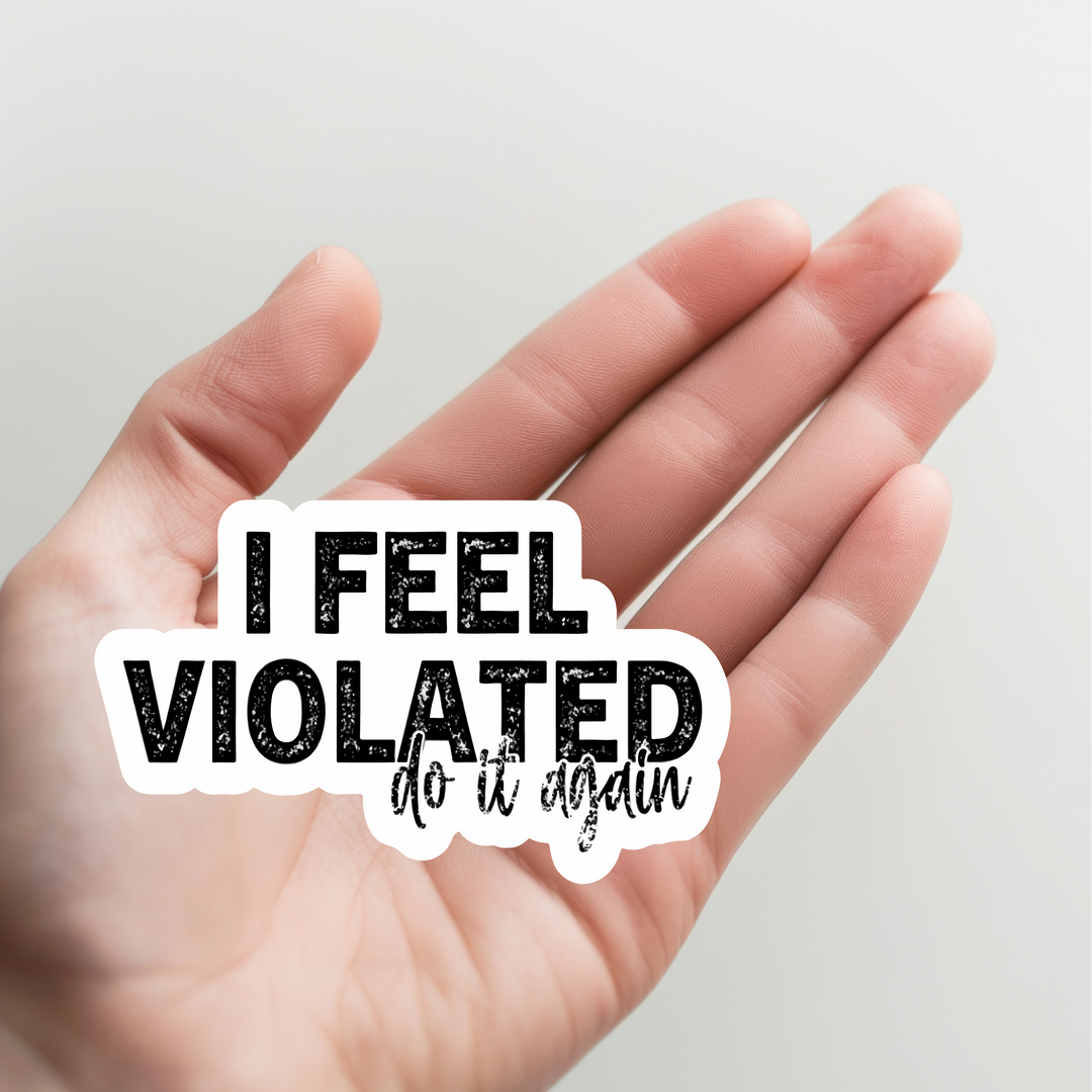 I Feel Violated Do it Again Sticker