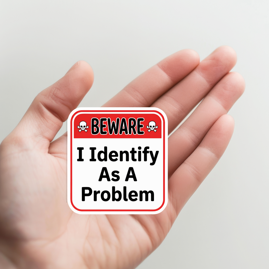 I Identify as a Problem Sticker