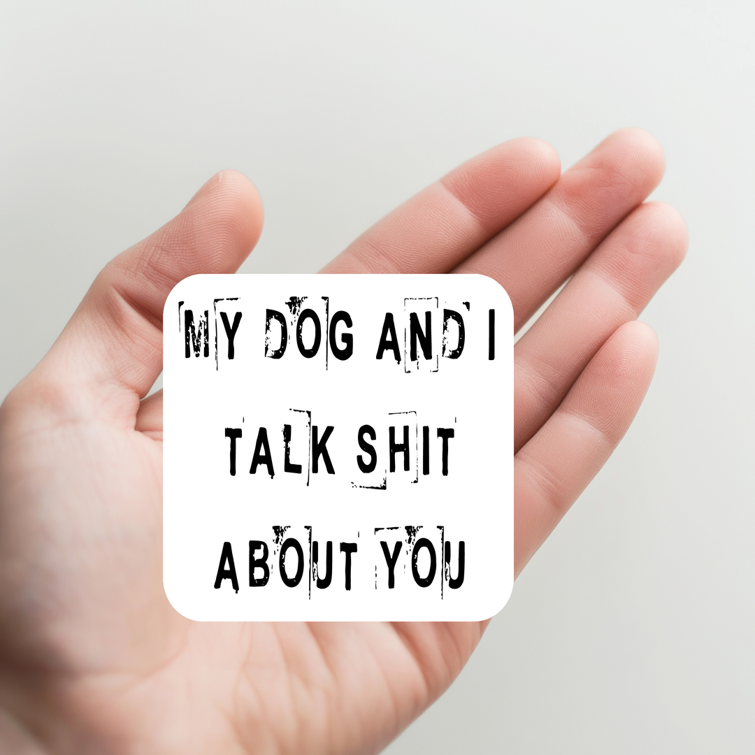 My Dog and I Talk Shit About You Sticker