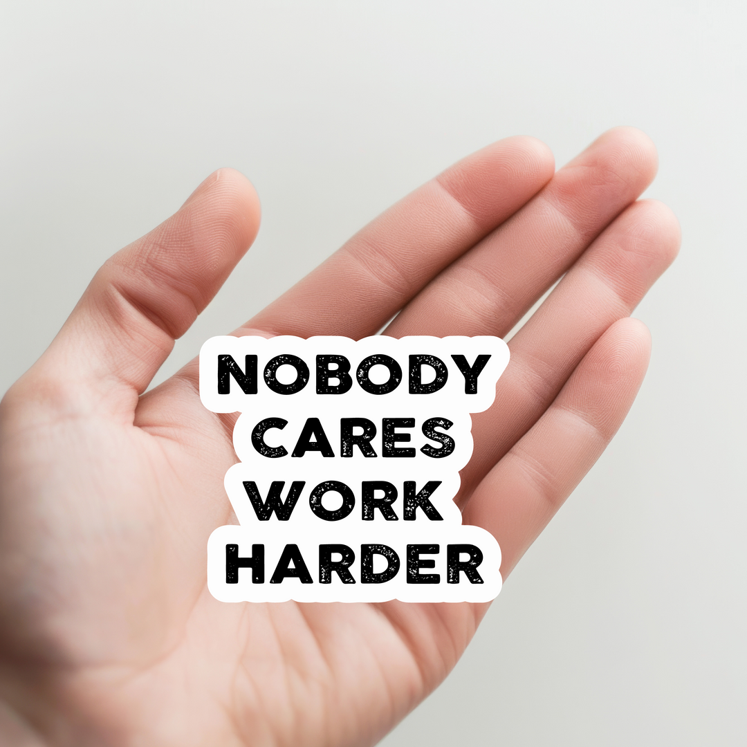 Nobody Cares Work Harder Sticker