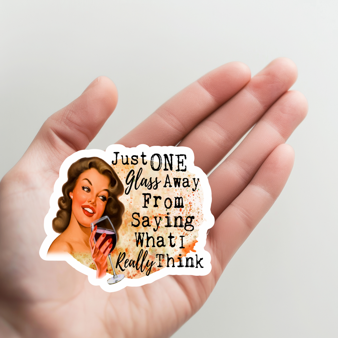 One Glass Away from What I Really Think Sticker