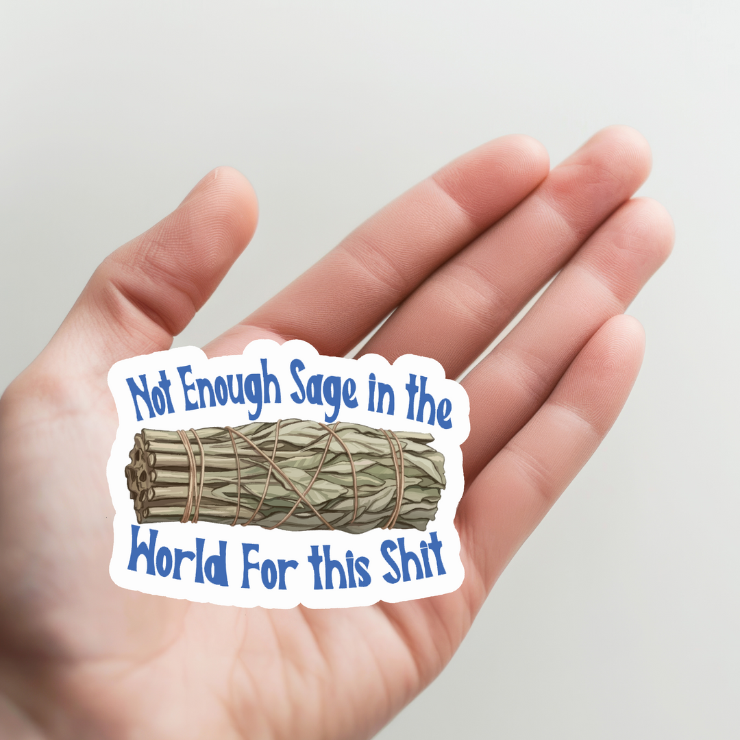 Not Enough Sage in the World for This Shit Sticker