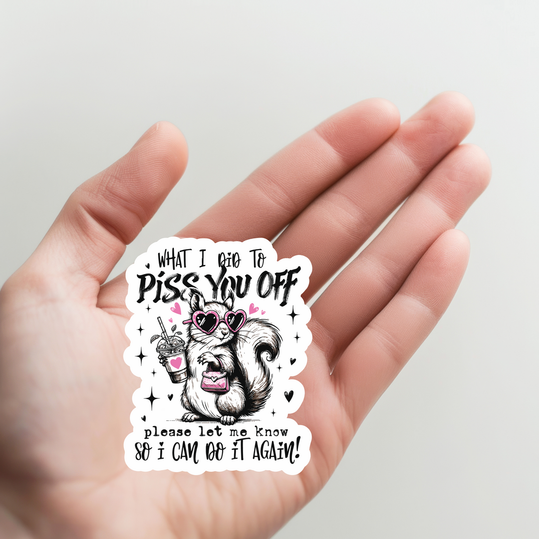 Squirrel What I Did to Piss You Off Sticker