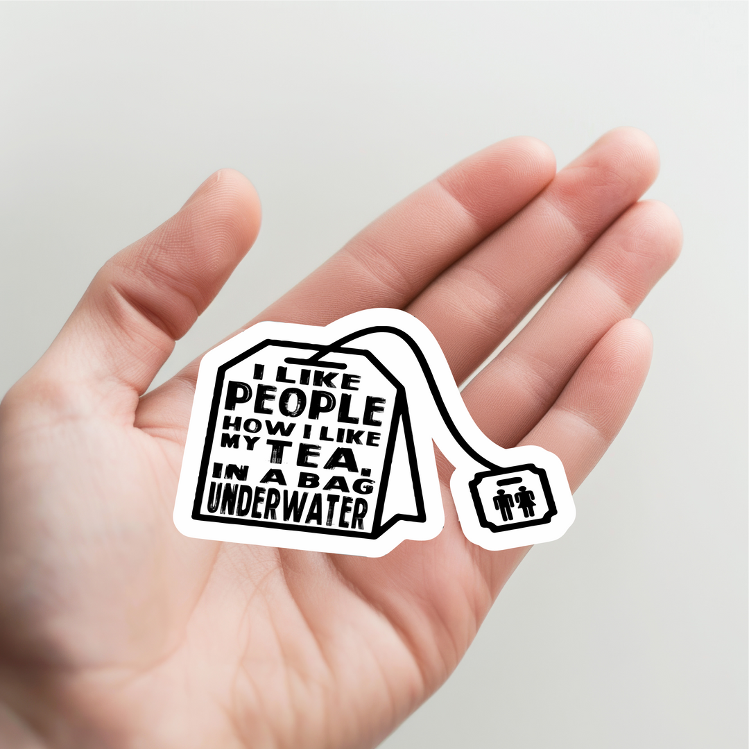 I Like People How I Like My Tea in a Bag and Under Water Sticker