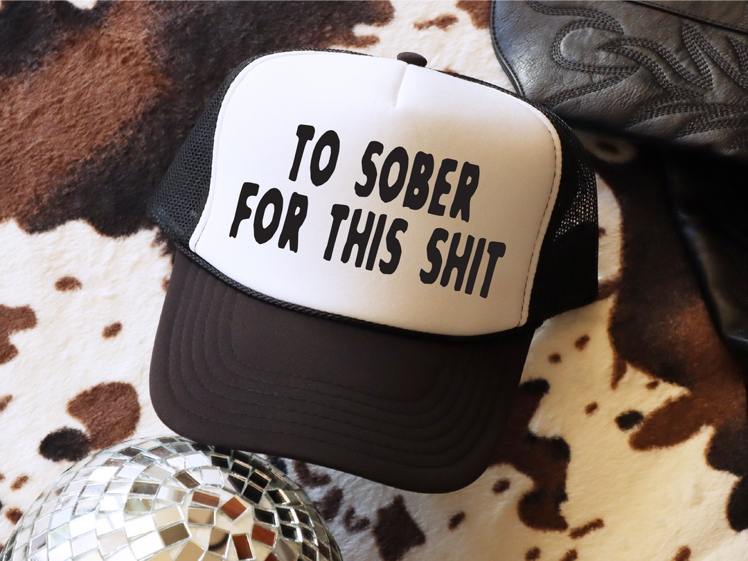 Too Sober for this Shit Trucker Hat