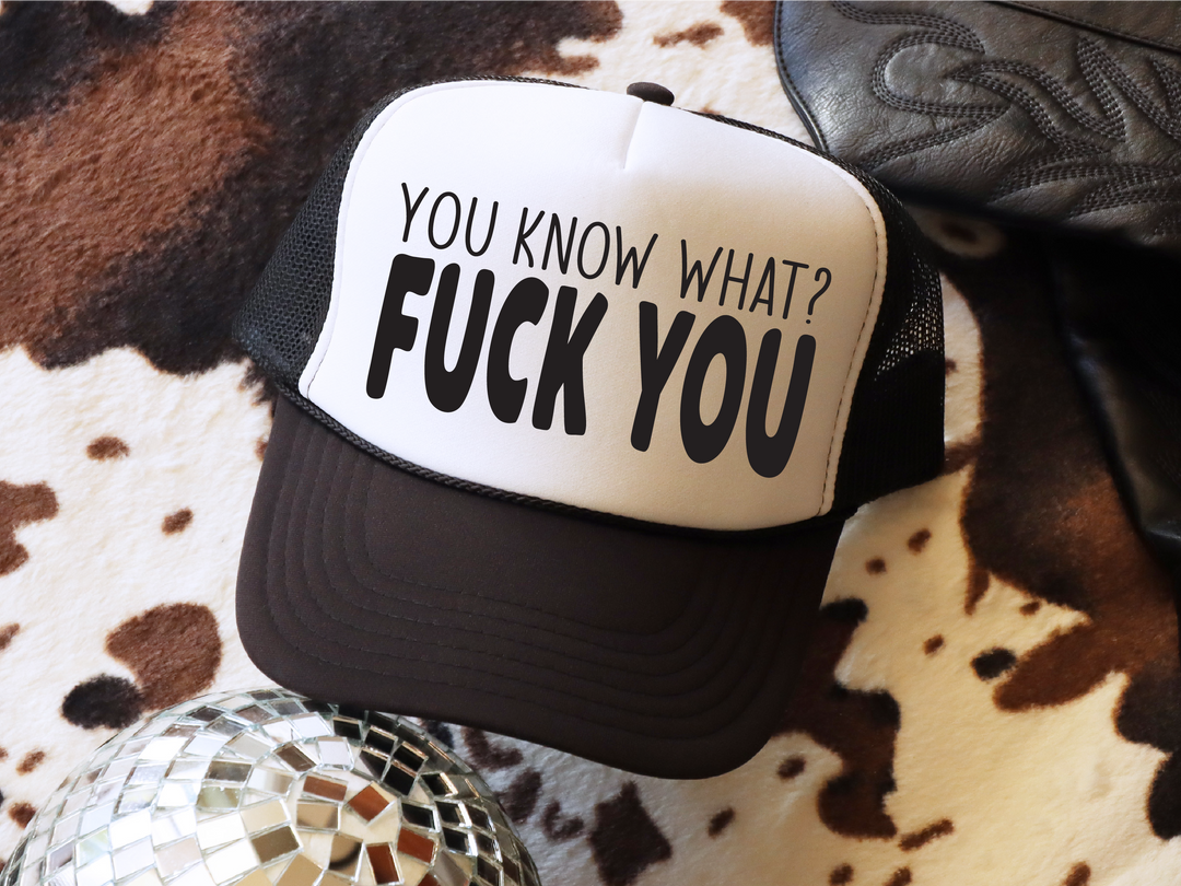 You Know What?  Fuck You Trucker Hat