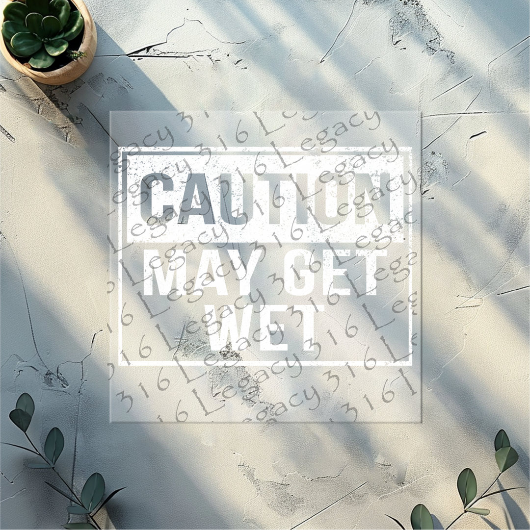 Caution May Get Wet White- DTF Ready to Press
