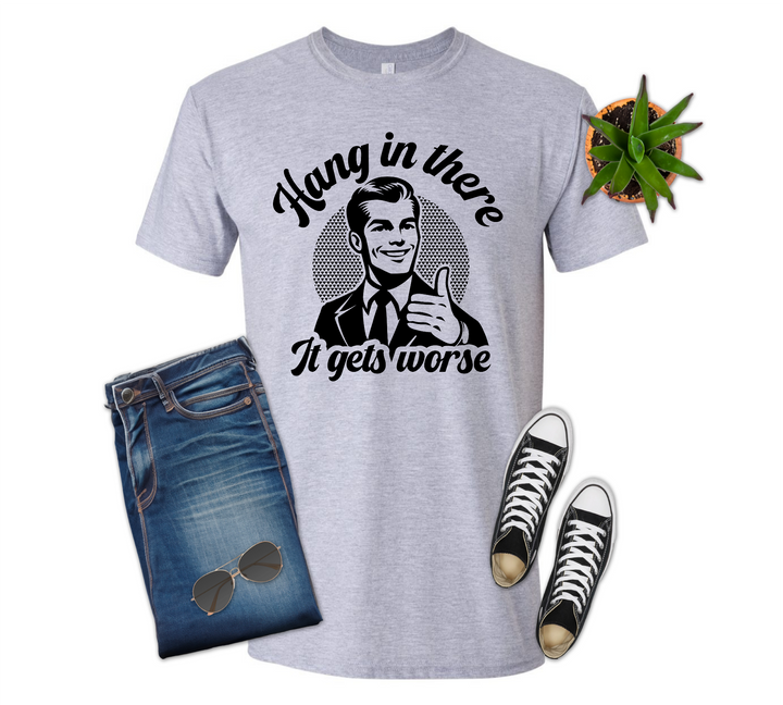 Hang in There it Gets Worse Shirt