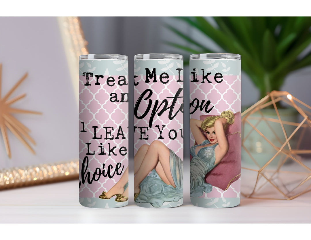 Treat Me Like an Option 20 oz. Skinny Drink Tumbler