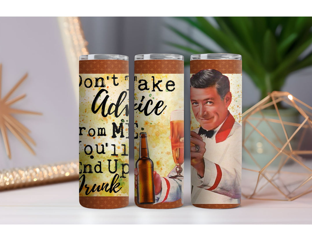 Don't take advice from me 20 oz. Skinny Drink Tumbler