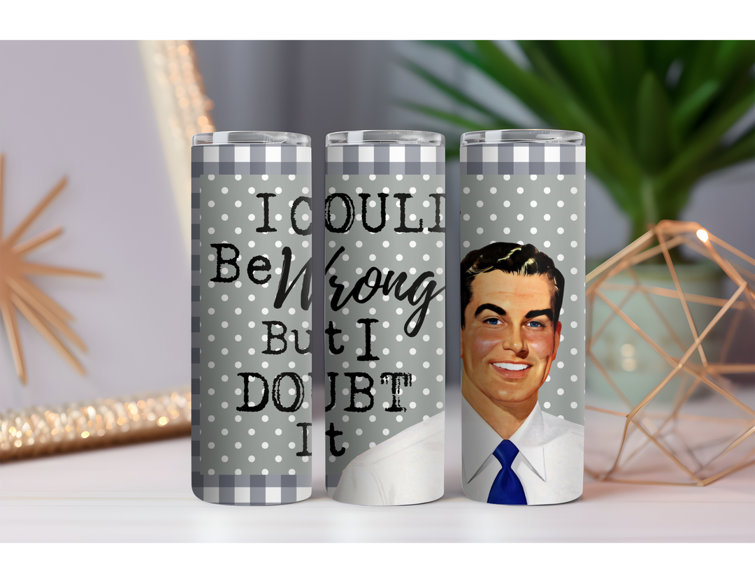 I Could Be Wrong 20 oz. Skinny Drink Tumbler